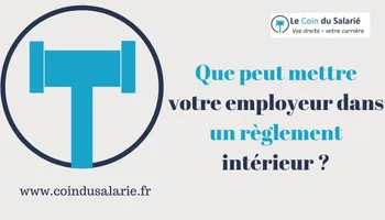 Que peut mettre votre employeur dans un règlement intérieur ?