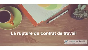 La rupture du contrat de travail