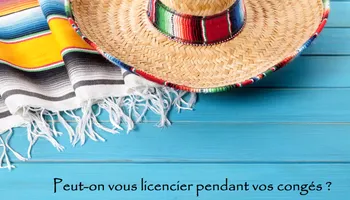 Pouvez-vous être licencié quand vous êtes en vacances ?