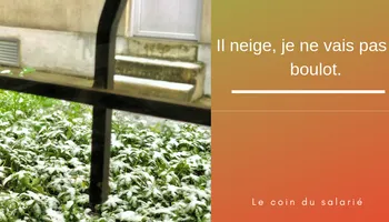 Je ne vais pas travailler s'il neige !
