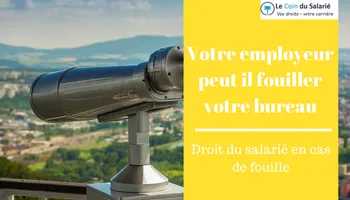 Votre employeur fouille votre bureau : comment réagir ?