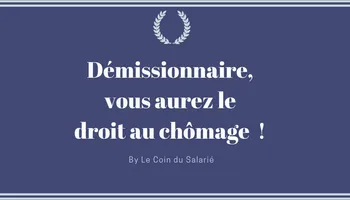 Démissionnaire, vous aurez le droit au chômage !