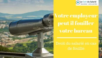 Votre employeur fouille votre bureau : comment réagir ?