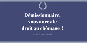 Démissionnaire, vous aurez le droit au chômage !